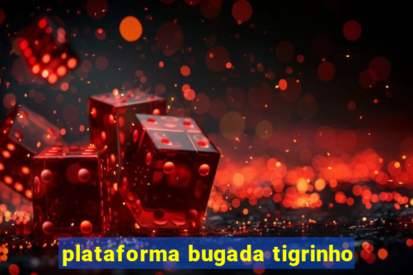 plataforma bugada tigrinho